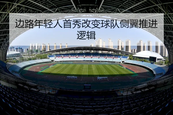 边路年轻人首秀改变球队侧翼推进逻辑